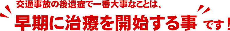 交通事故の後遺症で一番大事なことは「早期に治療を開始する」事です。